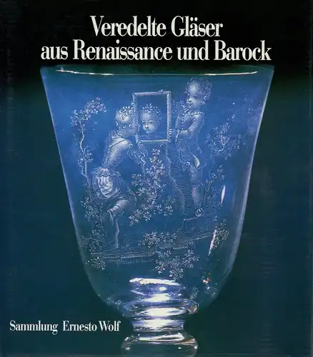 Klesse, Brigitte / Mayr, Hans: Veredelte Gläser aus Renaissance und Barock. Sammlung Ernesto Wolf. 