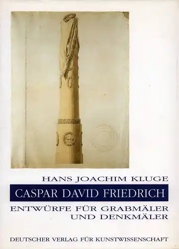 Kluge, Hans Joachim: Caspar David Friedrich. Entwürfe für Grabmäler und Denkmäler. Jahresgabe 1992 des Deutschen Vereins für Kunstwissenschaft. 