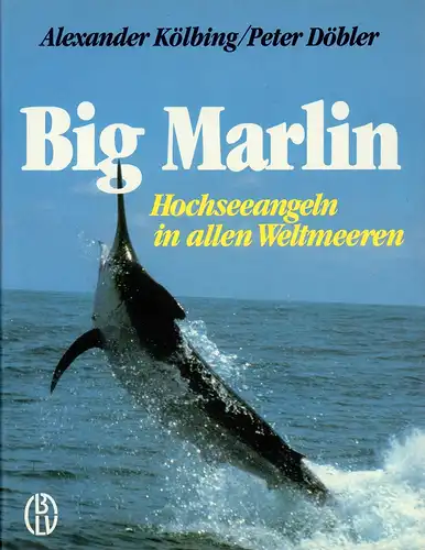 Kölbing, Alexander / Döbler, Peter: Big Marlin. Hochseeangeln in allen Weltmeeren. 
