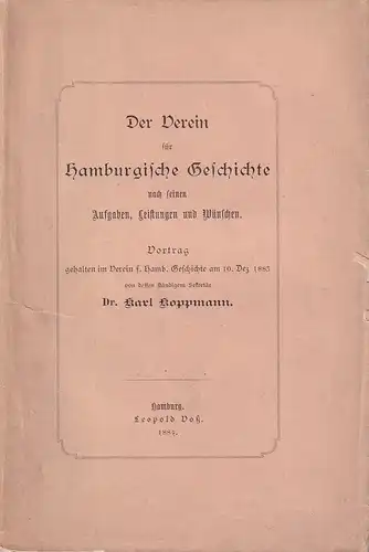 Koppmann, Karl: Der Verein für Hamburgische Geschichte nach seinen Aufgaben, Leistungen und Wünschen. Vortrag, gehalten im Verein f. Hamb. Geschichte am 10. Dez. 1883. 