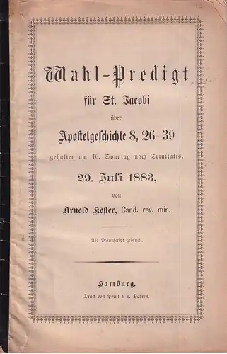 Köster, Arnold: Wahl-Predigt für St. Jacobi über Apostelgeschichte 8, 26-39, gehalten am 10. Sonntag nach Trinitatis, 29. Juli 1883. Als Manuskript gedruckt. 