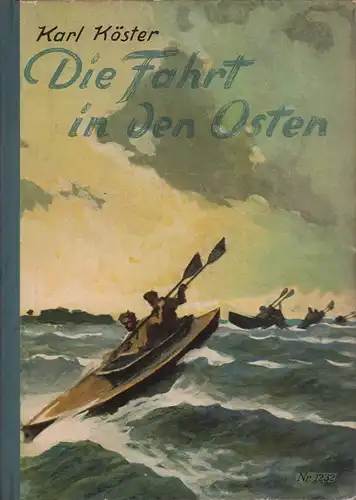 Köster, Karl: Die Fahrt in den Osten. Wahre Erlebnisse u. Abenteuer im Lande der großen Wasser. Mit 1 Buntbild u. 10 Textbildern von Willy Planck. [1. Aufl.]. 