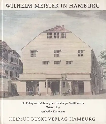 Krogmann, Willy: Wilhelm Meister in Hamburg. Ein Epilog zur Eröffnung des Hamburger Stadttheaters, Ostern 1827. 