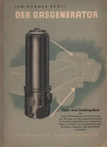 Kroll, Werner: Der Gasgenerator. Fach  und Schulungsbuch über Einbau, Wirkungsweise, Inbetriebsetzung und Wartung von Fahrzeuggeneratoranlagen für Kraftfahrzeugtechniker und  handwerker, Halter und Fahrer von.. 
