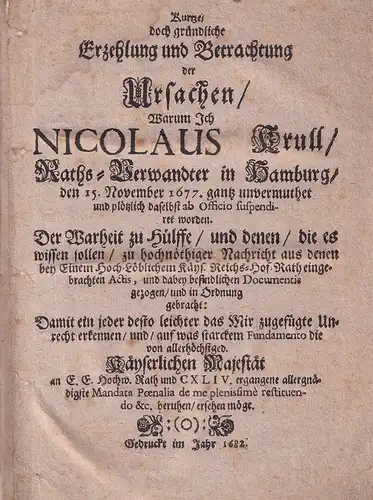 Krull, Nicolaus: Kurtze/ doch gründliche Erzehlung und Betrachtung der Ursachen/ Warum Ich Nicolaus Krull/ Raths-Verwandter in Hamburg/ den15. November 1677. gantz unvermuthet und plötzlich daselbst...