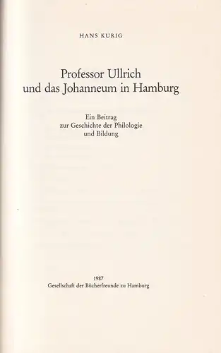 Kurig, Hans: Professor Ullrich und das Johanneum in Hamburg. Ein Beitrag zur Geschichte der Philologie und Bildung. 