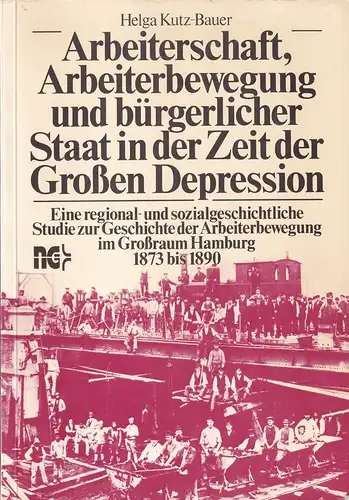 Kutz-Bauer, Helga: Arbeiterschaft, Arbeiterbewegung und bürgerlicher Staat in der Zeit der Großen Depression. Eine regional- u. sozialgeschichtl. Studie zur Geschichte d. Arbeiterbewegung im Großraum Hamburg, 1873 - 1890. 