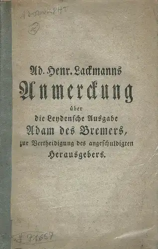 Lackmann, Adam Heinrich: Ad. Henr. Lackmanns Anmerckung über die Leydensche Ausgabe Adam des Bremers, zur Vertheidigung des angeschuldigten Herausgebers. 