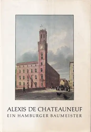 Lange, Günther: Alexis de Chateauneuf, ein Hamburger Baumeister (1799-1853). 