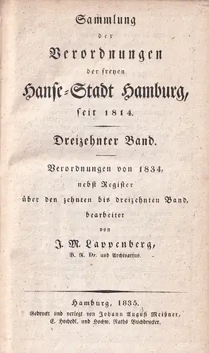 Lappenberg, J. M. [Johann Martin] (Bearb.): Sammlung der Verordnungen der freyen Hanse-Stadt Hamburg, seit 1814. BAND 13, HEFTE 1-4 (in 1 Band = kompletter Jg.): Verordnungen von 1834, nebst Register über den zehnten bis dreizehnten Band. 