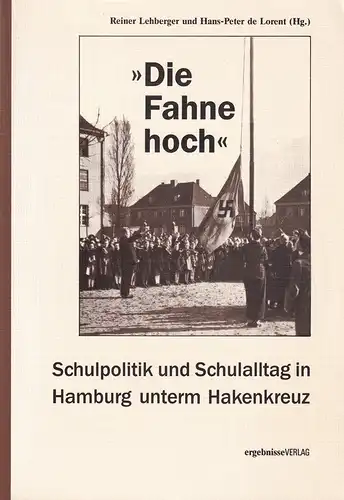Lehberger, Reiner / Hans-Peter de Lorent (Hrsg.): Die Fahne hoch. Schulpolitik und Schulalltag in Hamburg unterm Hakenkreuz. Mit e. Geleitwort v. Klaus von Dohnanyi. 