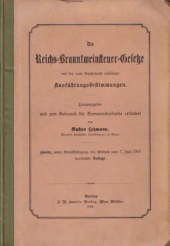 Lehmann, Gustav (Hrsg.): Die Reichs Branntweinsteuer Gesetze mit den vom Bundesrath erlassenen Ausführungsbestimmungen. Hrsg. und zum Gebrauch für Brennereitreibende erläutert von Gustav Lehmann. 2., unter.. 