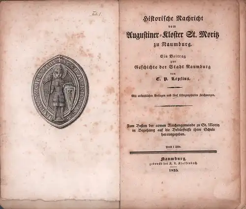 Lepsius, C. P. [Carl Peter]: Historische Nachricht vom Augustiner-Kloster St. Moritz zu Naumburg. Ein Beitrag zur Geschichte der Stadt Naumburg. Mit urkundlichen Beilagen und fünf lithographirten Zeichnungen. 