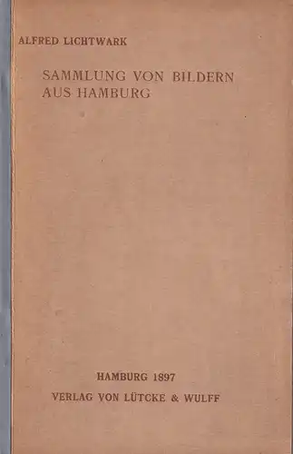Lichtwark, Alfred (Bearb.): Die Sammlung von Bildern aus Hamburg, begründet 1889. Kunsthalle zu Hamburg. Einleitung und beschreibendes Verzeichniss. 