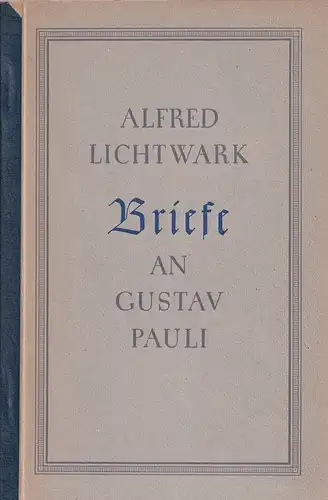 Lichtwark, Alfred: Briefe an Gustav Pauli. Îm Autrag der Lichtwark-Stiftung hrsg. von Carl Schellenberg. 
