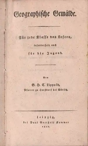 Lippold, G.H.C. [Georg Heinrich Christian]: Geographische Gemälde. Für jede Klasse von Lesern, insonderheit auch für die Jugend. 