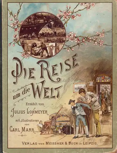 Lohmeyer, Julius.: Die Reise um die Welt. Erzählt von Julius Lohmeyer, mit Illustrationen von Carl Marr. 