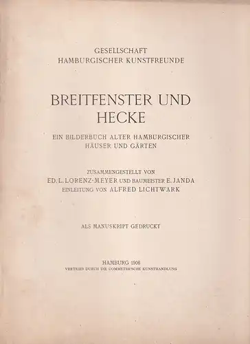 Lorenz-Meyer, Ed. L. / E. Janda: Breitfenster und Hecke. Ein Bilderbuch alter hamburgischer Häuser und Gärten. Einleitung von Alfred Lichtwark. Als Manuskript gedruckt. 