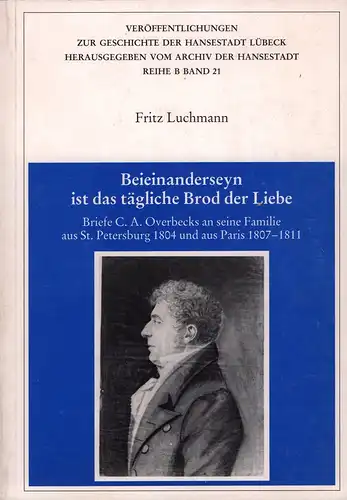 Luchmann, Fritz (Hrsg.): Beieinanderseyn ist das tägliche Brod der Liebe. Briefe C. A. Overbecks an seine Familie aus St. Petersburg 1804 und aus Paris 1807-1811. (Hrsg. vom Archiv der Hansestadt Lübeck). 