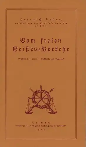 Luden, Heinrich: Vom freien Geistesverkehr. Preßfreiheit, Censur, Buchhandel und Nachdruck. Faksimile NACHDRUCK des Beitrags aus Nemesis, Zeitschrift für Politik und Geschichte, Band 2, Weimar 1814.. 