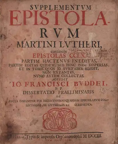 Luther, Martin: Supplementum epistolarum Martini Lutheri, continens epistolas CCLX partim hactenus ineditas partim editas quidem, sed hinc inde dispersas, et in tomis quos Jo. Aurifaber edidit, non extantes, nunc autem collectas. Accedit Io. Francisci Bud