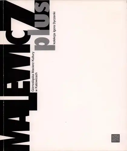 Malevic, Kazimir Severinovic.: Malewicz plus. (Kolekcja( Igora Dyczenki). (Katalog opracowano na podstawie materialów dostarczonych przez Ihora Dyczenke. Tlumaczenia: Piotr Fast, Marek Zielinski.  Redakcija: Marek...