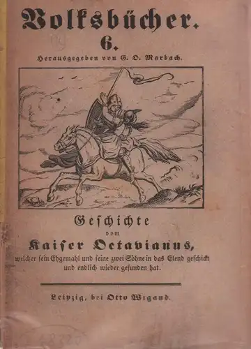 Marbach, Gotthard Oswald (Hrsg.): Geschichte vom Kaiser Octavianus, welcher sein Ehgemahl und seine zwei Söhne in das Elend geschickt und endlich wiedergefunden hat. Hrsg. von G. O. Marbach. 