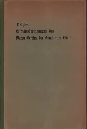 Mathies, Otto: Die Geschäftsbedingungen des Vereins zur Förderung des Hamburgischen Handels mit Kolonialwaren und getrockneten Früchten (Waren-Verein der Hamburger Börse) E.V. Auf Grund der Entscheidungen...