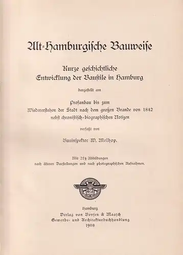 Melhop, W. [Wilhelm]: Alt-Hamburgische Bauweise. Kurze geschichtliche Entwicklung der Baustile in Hamburg, dargestellt am Profanbau bis zum Wiedererstehen der Stadt nach dem großen Brande von 1842 nebst chronistisch-biographischen Notizen. 