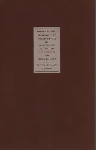 Ausgewählte Holzschnitte zu "Geschichte Friedrichs des Grossen" von Franz Kugler. Abzüge von den Originalstöcken. (Mit einer Einführung von Wolfgang Hütt), Menzel, Adolph von