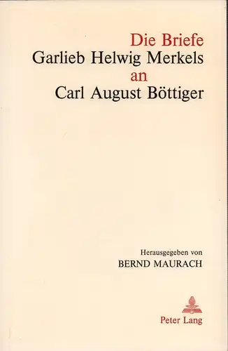 Merkel, Garlieb Helwig.: Die Briefe Garlieb Helwig Merkels an Carl August Böttiger. Hrsg. von Bernd Maurach. 