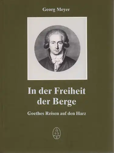 Meyer, Georg: In der Freiheit der Berge. Goethes Reisen auf den Harz (1. Aufl.). 