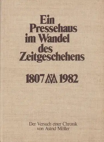 Ein Pressehaus im Wandel des Zeitgeschehens. 1807-1982. Der Versuch einer Chronik, Möller, Astrid