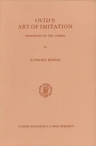 Morgan, Kathleen: Ovid's art of imitation. Propertius in the Amores. 