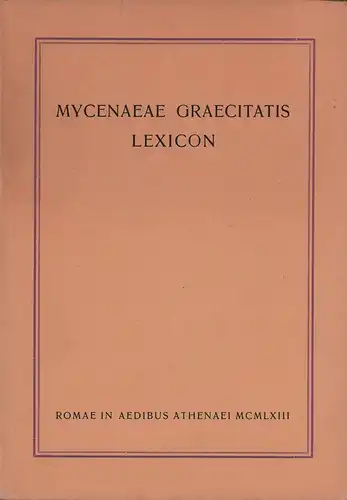 Morpurgo, Anna [Davies, Anna Morpurgo]: Mycenaeae graecitatis lexicon. (Hrsg. vom Centro di Studi Micenei, Università di Roma). 