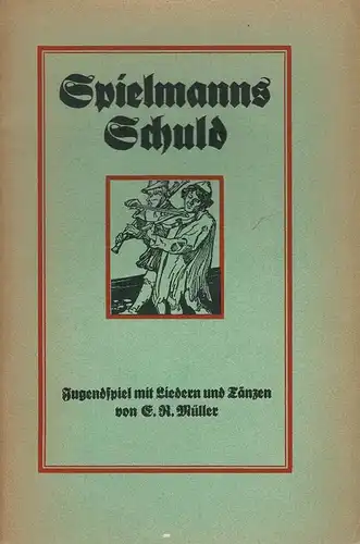 Mueller, E. R. [Emil Reinhard]: Spielmanns Schuld. Jugendspiel mit Liedern und Tänzen. 5. Aufl. (13.-16. Tsd.). 