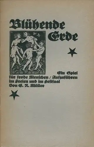 Müller, E. R. [Emil Reinhardt]: Blühende Erde. Ein Spiel für frohe Menschen. Aufzuführen im Freien und im Festsaal. 