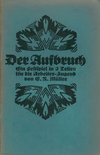 Müller, Emil Reinhardt.: Der Aufbruch. Ein Festspiel in 2 Teilen für die Arbeiterjugend von E. R. Müller. 3. Aufl. 9.-13. Tsd. 