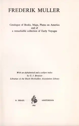 Muller, Frederik: Catalogue of books, maps, plates on America, and of a remarkable collection of early voyages. With an alphabetical and a subject index by G. J. Brouwer. 