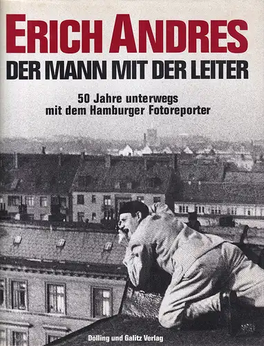 Müller, Ulli: Erich Andres - der Mann mit der Leiter. 50 Jahre unterwegs mit dem Hamburger Fotoreporter (1920-1970). 