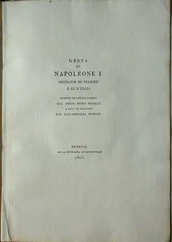 Musesti, Piero: Gesta di Napoleone I, imperator de' Francesi e re d'Italia. Scritte in lingua latina dal prete Piero Musesti, e rese in italiano per Giovammaria Febrari. 