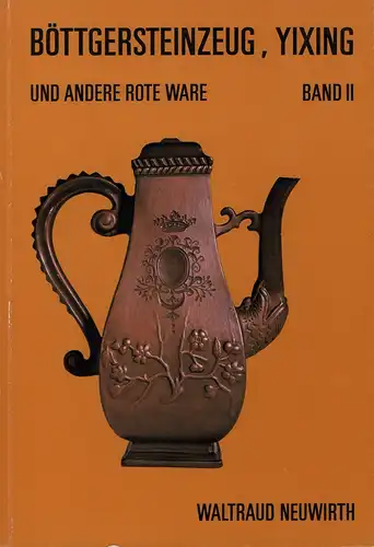 Neuwirth, Waltraud: Böttgersteinzeug, Yixing und andere rote Ware. BAND 2 (apart). [Mehr nicht erschienen?]. 