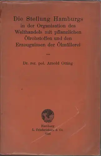 Otting, Arnold: Die Stellung Hamburgs in der Organisation des Welthandels mit pflanzlichen Ölrohstoffen und den Erzeugnissen der Ölmüllerei. 