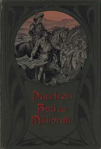 Pajeken, Friedrich J: Bob der Millionär. Eine Erzählung aus dem Westen Nordamerikas. Für die reifere Jugend. Mit Abbildungen nach Zeichnungen von Joh. Gehrts. Sechste Auflage. 