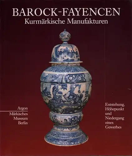 Peibst, Swantje / Mauter, Horst: Barock-Fayencen. Kurmärkische Manufakturen. Entstehung, Höhepunkt und Niedergang eines Gewerbes. Hrsg. vom Märkischen Museum Berlin. 