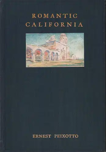 Peixotto, Ernest [Clifford]: Romantic California. Illustrations by the author. 
