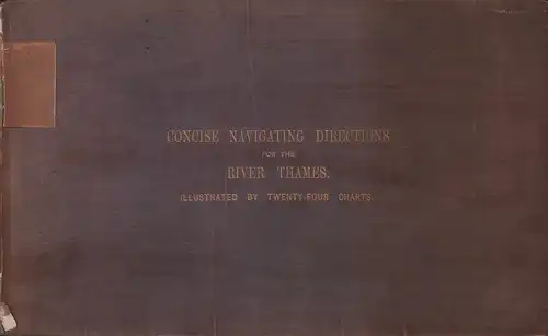 Penney, Stephen: Concise Navigating Directions for the River Thames. Including all the pools, beaches and channels, from London Bridge to the South Foreland and Orfordness, and for the English Channel to Beachy Head, also for the port of Dunkerque and the