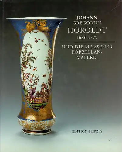 Pietsch, Ulrich: Johann Gregorius Höroldt 1696-1775 und die Meissener Porzellan-Malerei. Ausstellung zur 300. Wiederkehr seines Geburtstages. (Katalog). 