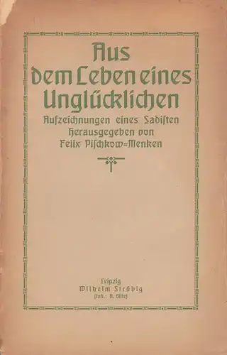 Pischkow-Menken, Felix (Hrsg.): Aus dem Leben eines Unglücklichen. Aufzeichnungen eines Sadisten. 
