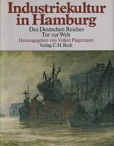 Plagemann, Volker (Hrsg.): Industriekultur in Hamburg. Des Deutschen Reiches Tor zur Welt. 